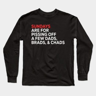 Sundays Are FOR Pissing Off A Few Dads Brads, & Chads Long Sleeve T-Shirt